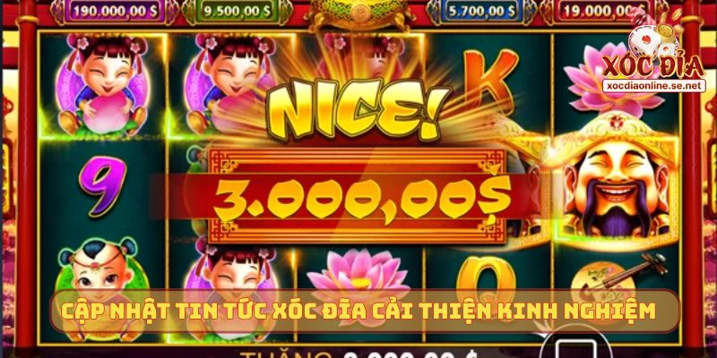 Cập nhật tin tức từ Xóc Đĩa Online cải thiện kinh nghiệm