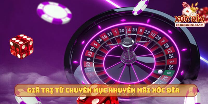 Giá trị từ chuyên mục khuyến mãi xóc đĩa 