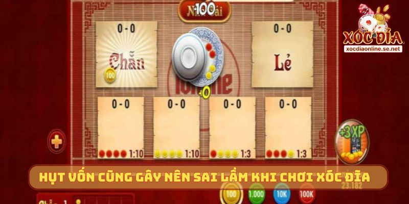 Hụt vốn cũng gây nên sai lầm khi chơi Xóc Đĩa