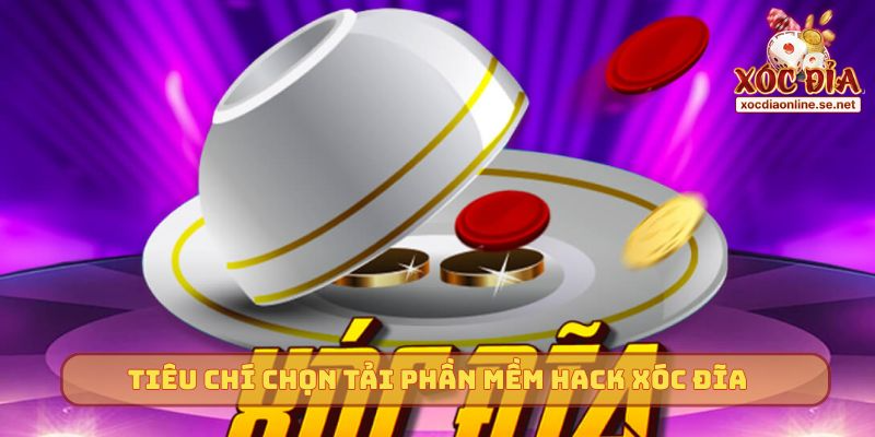 Tiêu chí chọn tải phần mềm hack Xóc Đĩa